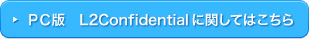 ＰＣ版　L2Confidentialに関してはこちら